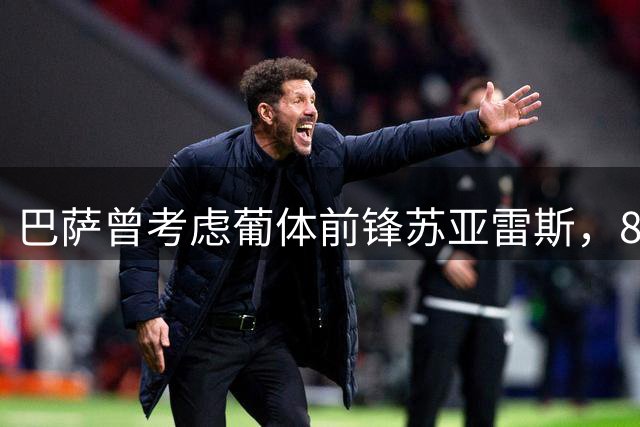 巴萨曾考虑葡体前锋苏亚雷斯，8000万违约金成转会障碍